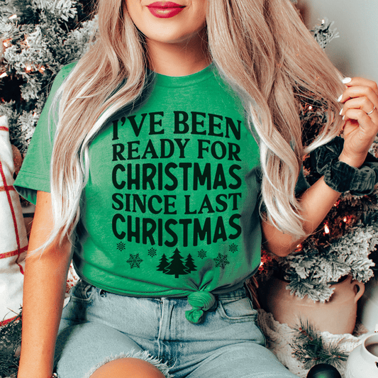 I've Been Ready For Christmas Since Last Christmas Tee